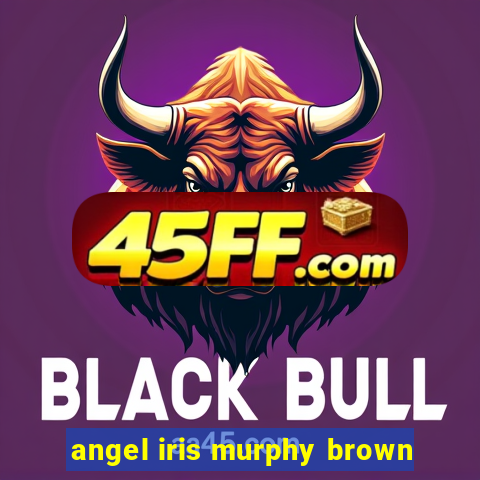 angel iris murphy brown